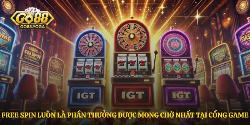 Free spin luôn là phần thưởng được mong chờ nhất tại cổng game