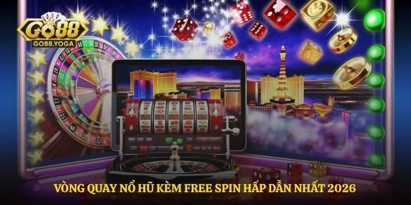 Vòng quay nổ hũ kèm free spin hấp dẫn nhất 2026